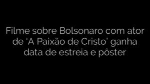 ​Filme sobre Bolsonaro com ator de ‘A Paixão de Cristo’ ganha data de estreia e pôster 